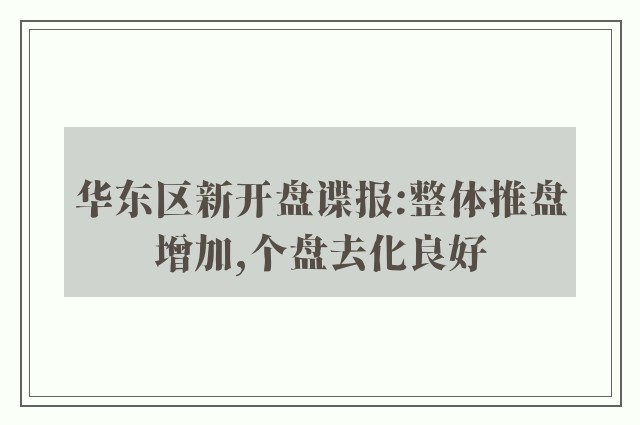 华东区新开盘谍报:整体推盘增加,个盘去化良好