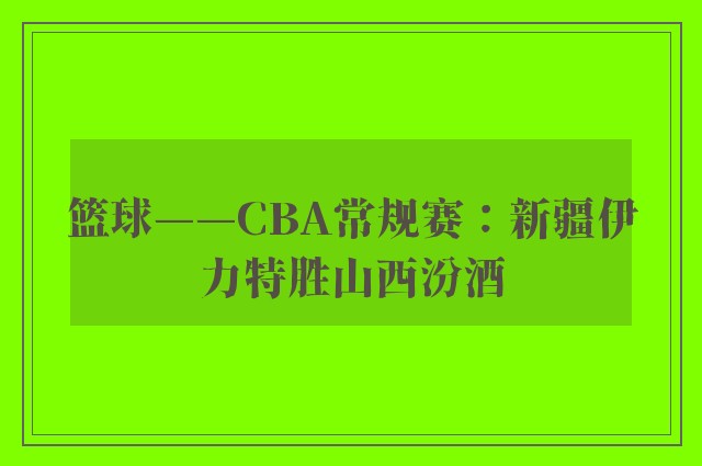 篮球——CBA常规赛：新疆伊力特胜山西汾酒