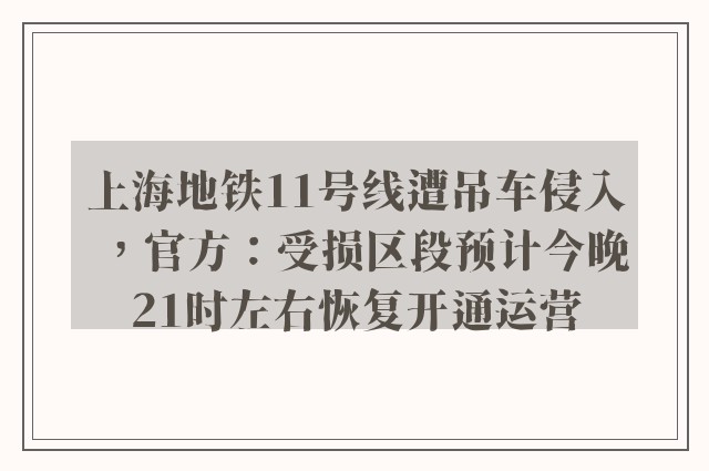 上海地铁11号线遭吊车侵入，官方：受损区段预计今晚21时左右恢复开通运营