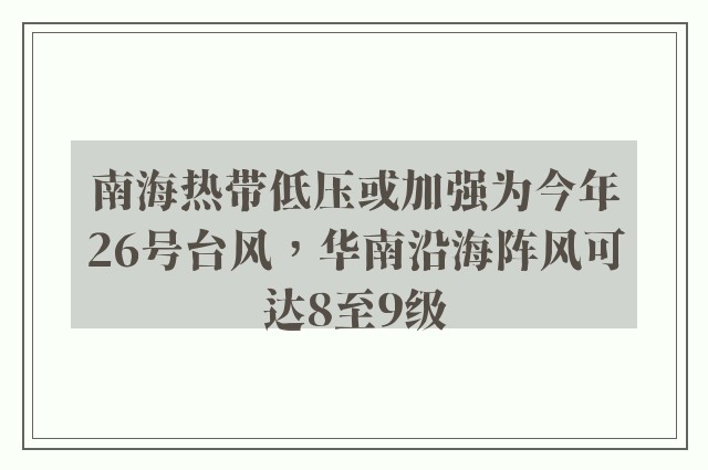 南海热带低压或加强为今年26号台风，华南沿海阵风可达8至9级