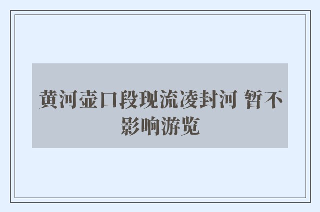 黄河壶口段现流凌封河 暂不影响游览