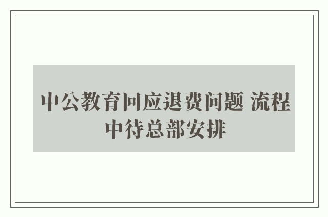 中公教育回应退费问题 流程中待总部安排