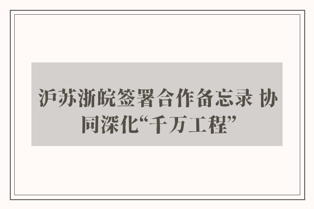 沪苏浙皖签署合作备忘录 协同深化“千万工程”