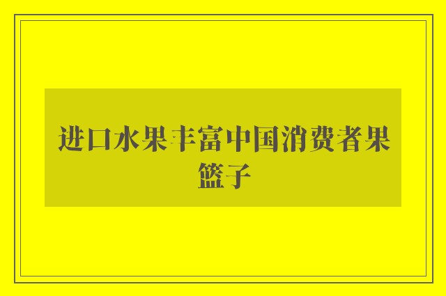 进口水果丰富中国消费者果篮子