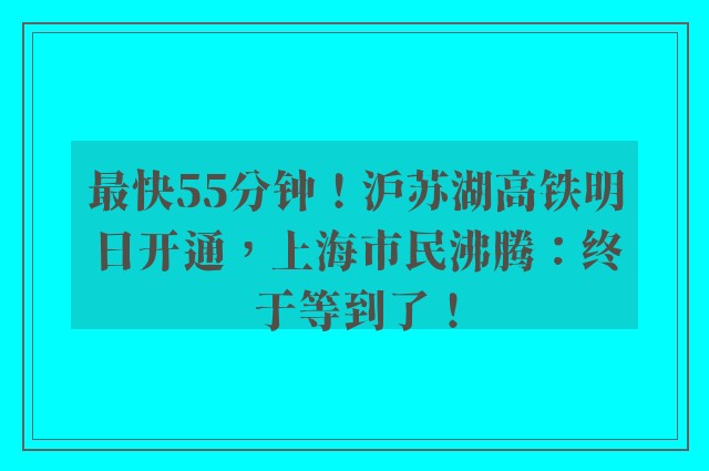 最快55分钟！沪苏湖高铁明日开通，上海市民沸腾：终于等到了！