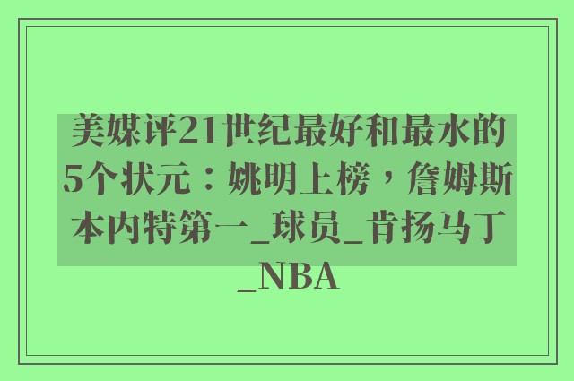 美媒评21世纪最好和最水的5个状元：姚明上榜，詹姆斯本内特第一_球员_肯扬马丁_NBA