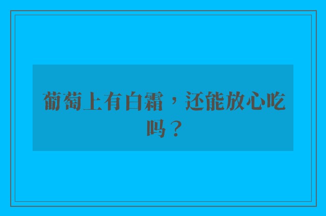 葡萄上有白霜，还能放心吃吗？