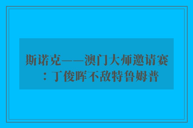 斯诺克——澳门大师邀请赛：丁俊晖不敌特鲁姆普