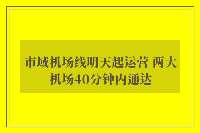 市域机场线明天起运营 两大机场40分钟内通达