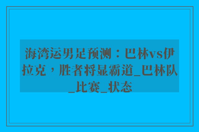 海湾运男足预测：巴林vs伊拉克，胜者将显霸道_巴林队_比赛_状态