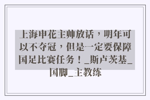 上海申花主帅放话，明年可以不夺冠，但是一定要保障国足比赛任务！_斯卢茨基_国脚_主教练