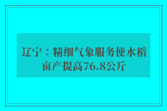 辽宁：精细气象服务使水稻亩产提高76.8公斤