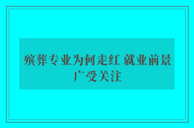 殡葬专业为何走红 就业前景广受关注