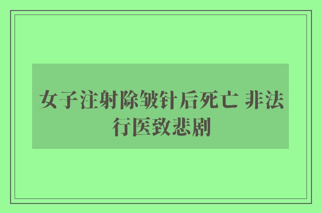 女子注射除皱针后死亡 非法行医致悲剧