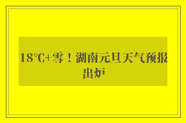 18℃+雪！湖南元旦天气预报出炉