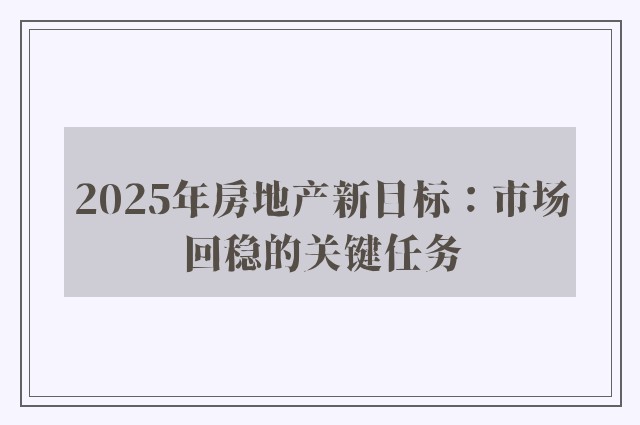 2025年房地产新目标：市场回稳的关键任务