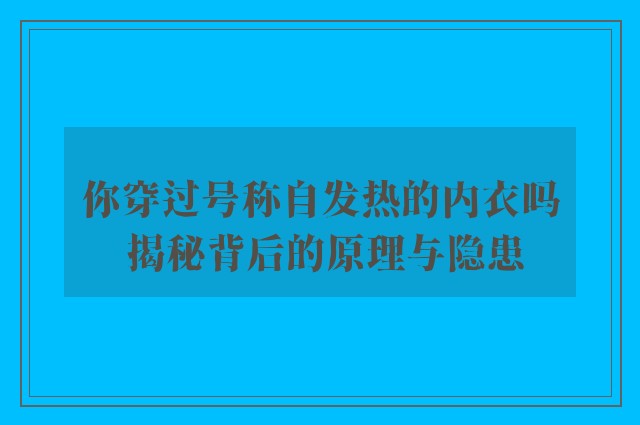 你穿过号称自发热的内衣吗 揭秘背后的原理与隐患