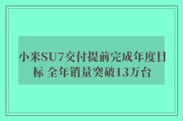 小米SU7交付提前完成年度目标 全年销量突破13万台