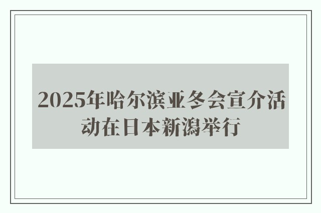 2025年哈尔滨亚冬会宣介活动在日本新潟举行